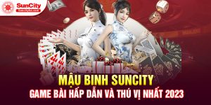 Mậu binh Suncity - Game bài hấp dẫn và thú vị nhất 2023